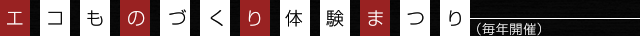 エコものづくり体験まつり（毎年開催）